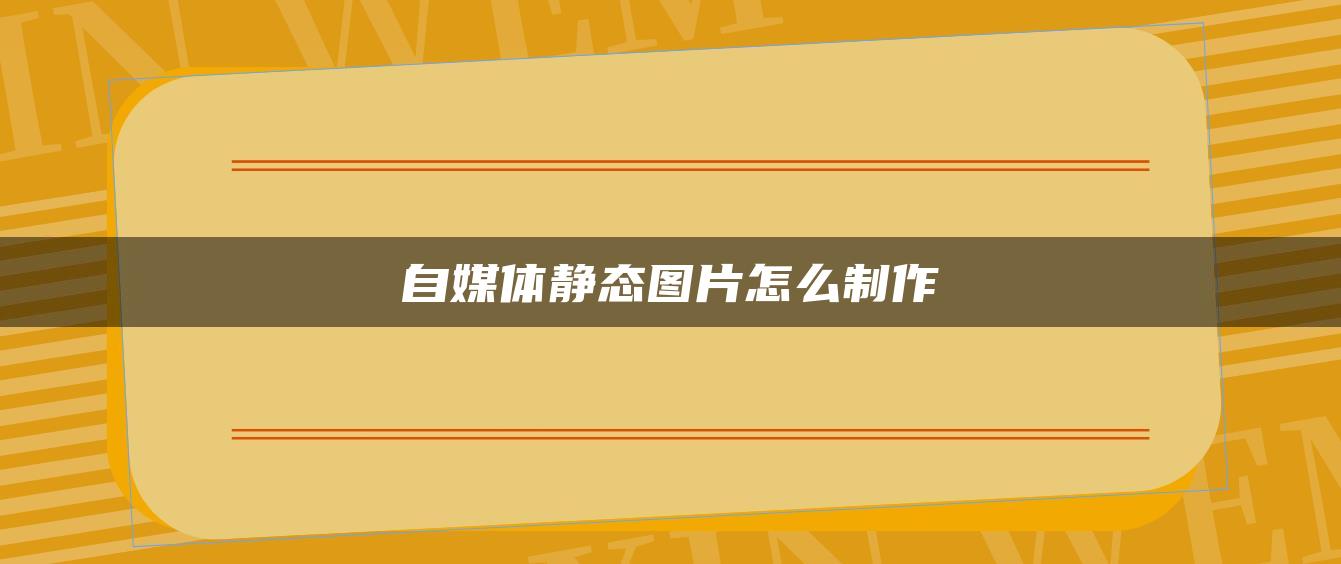 自媒體靜態(tài)圖片怎么制作