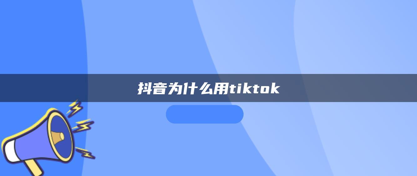 抖音為什么用tiktok