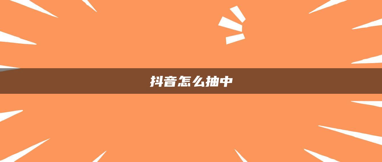 抖音怎么抽中