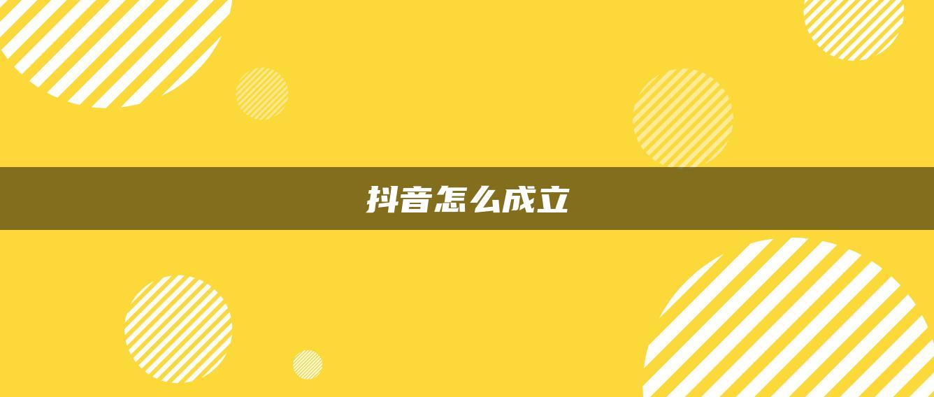 抖音怎么成立