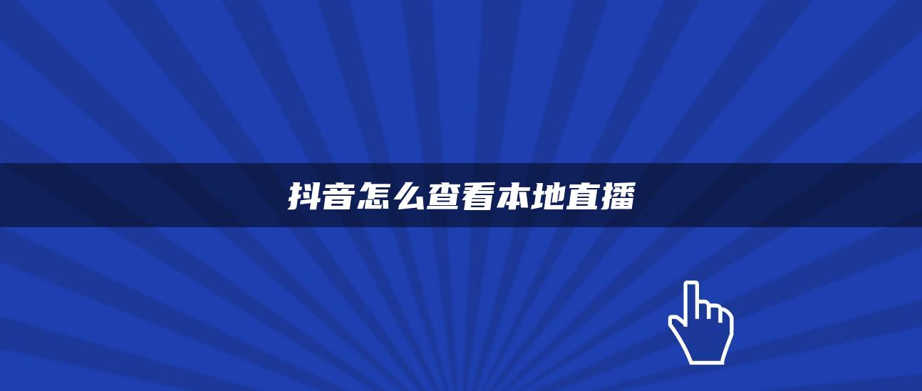 抖音怎么查看本地直播