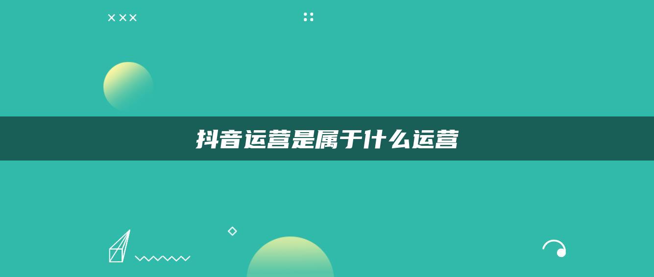 抖音運營是屬于什么運營