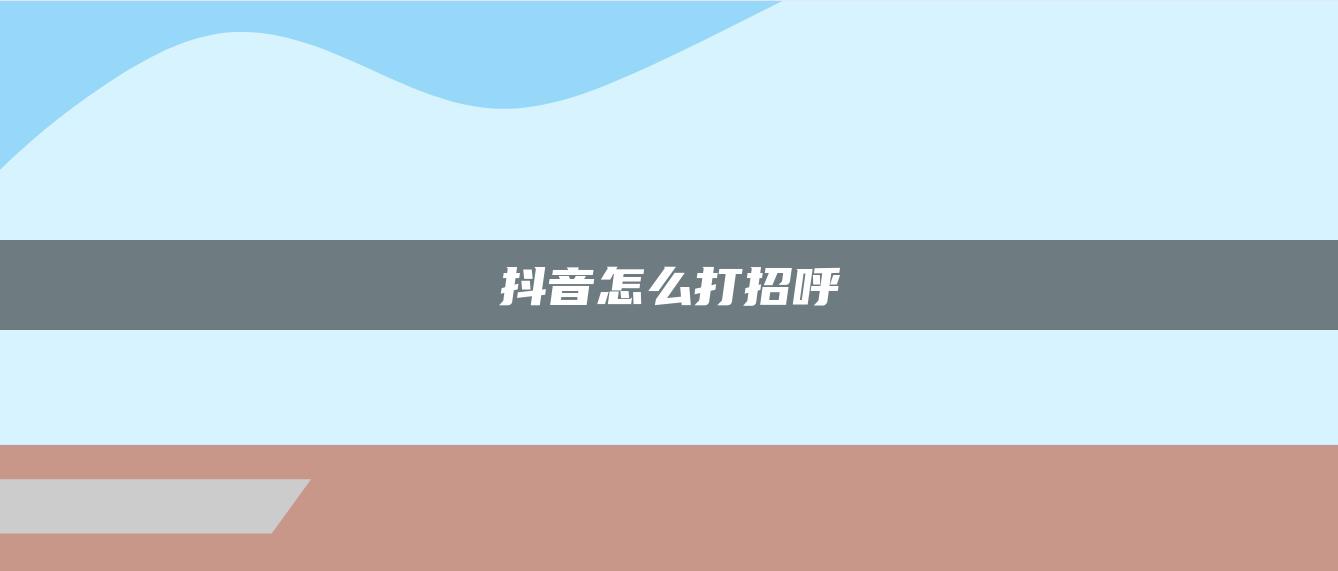 抖音怎么打招呼