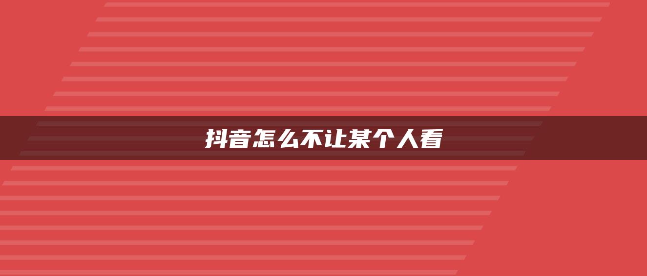 抖音怎么不讓某個(gè)人看