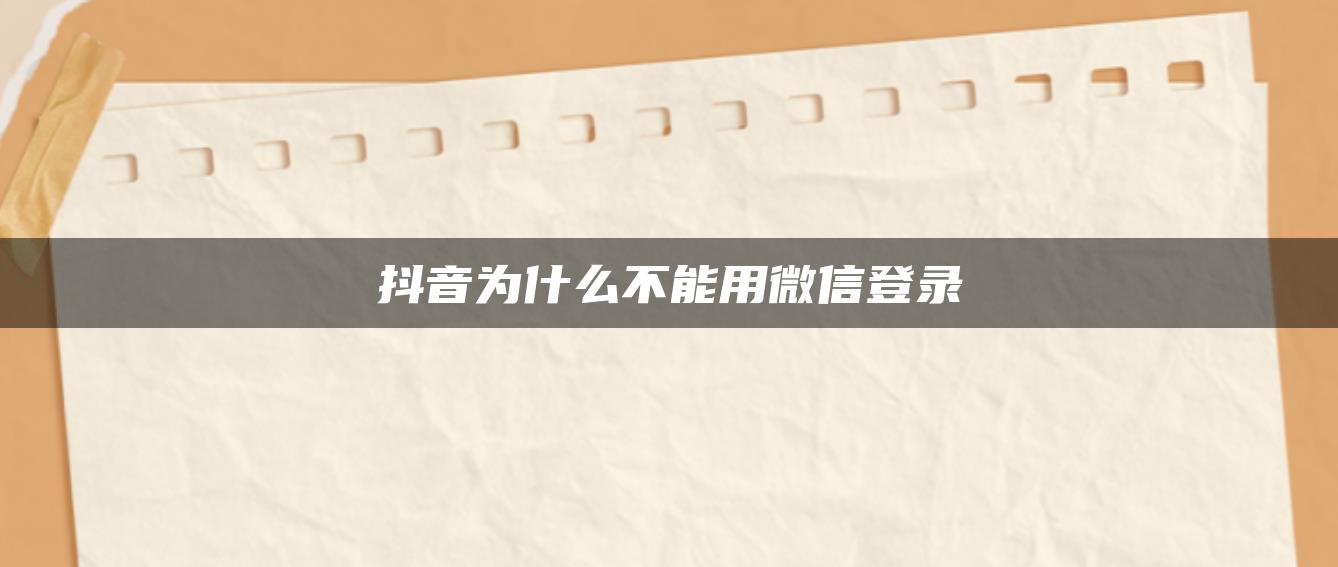 抖音為什么不能用微信登錄