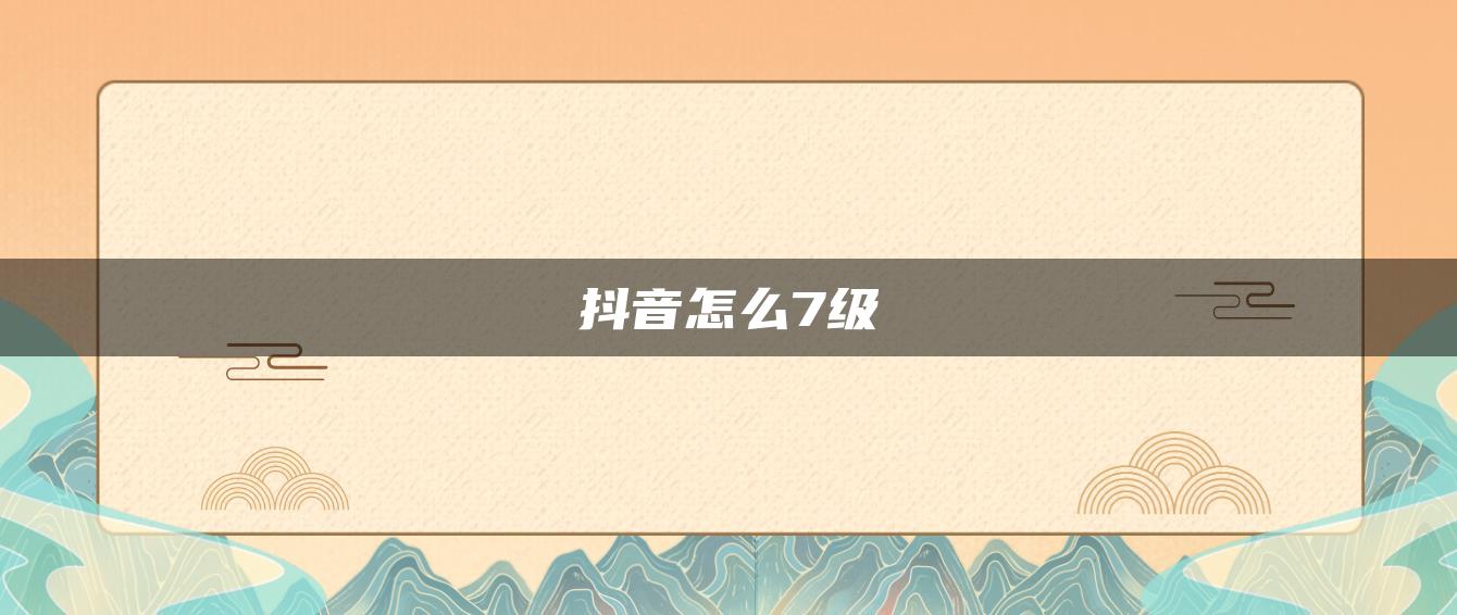 抖音怎么7級