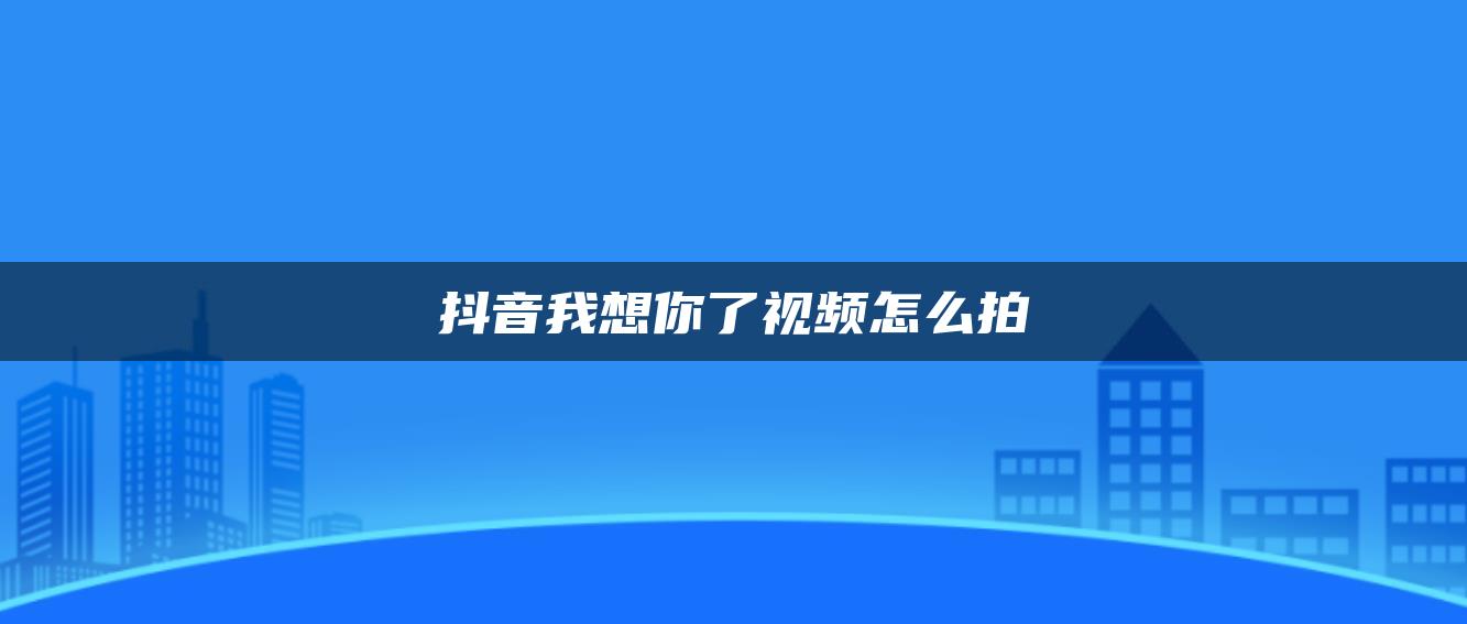 抖音我想你了視頻怎么拍