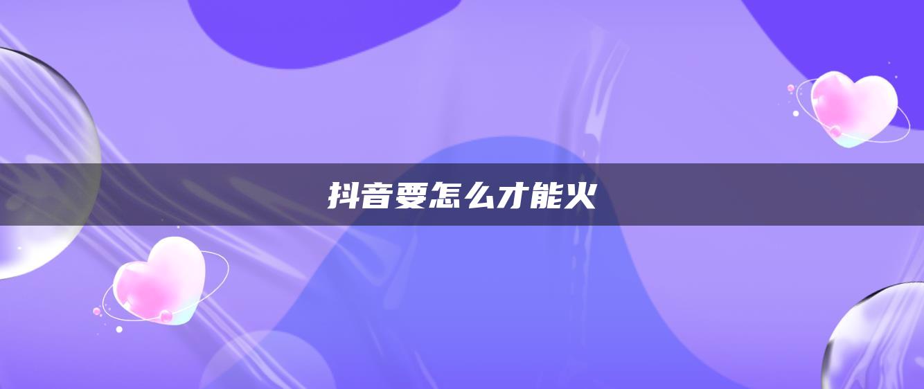 抖音要怎么才能火