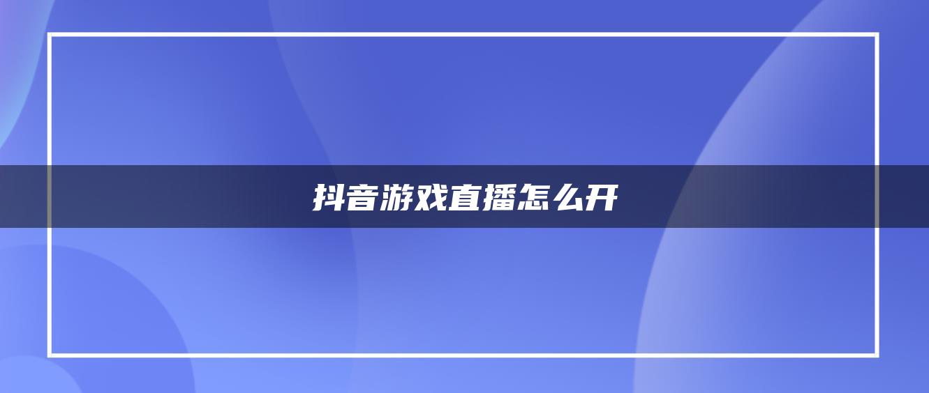 抖音游戲直播怎么開