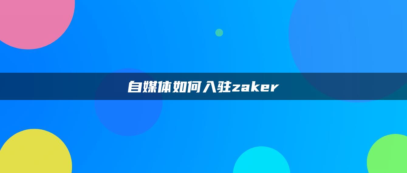 自媒體如何入駐zaker