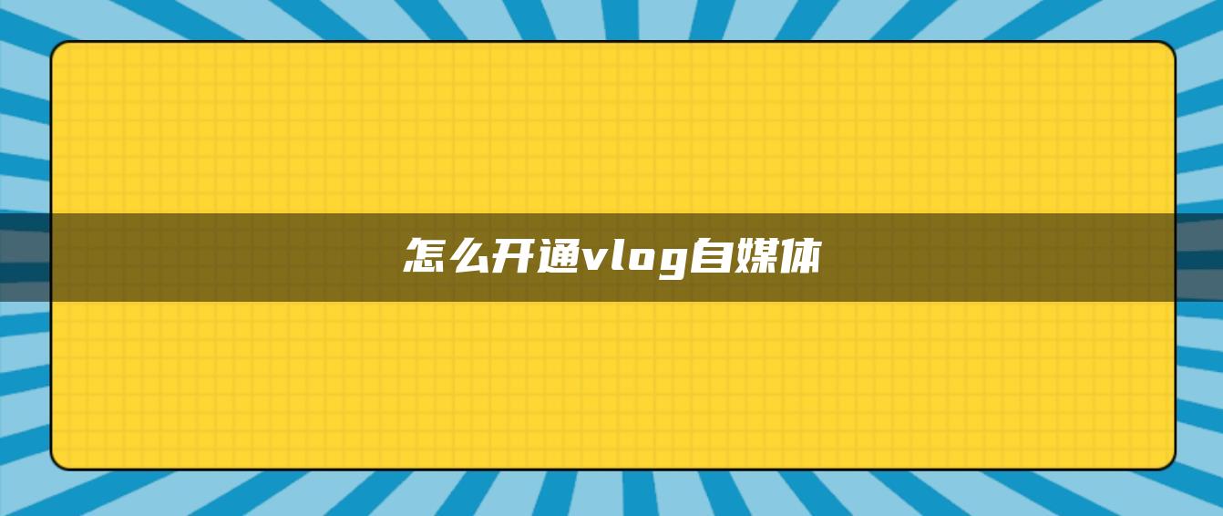 怎么開通vlog自媒體