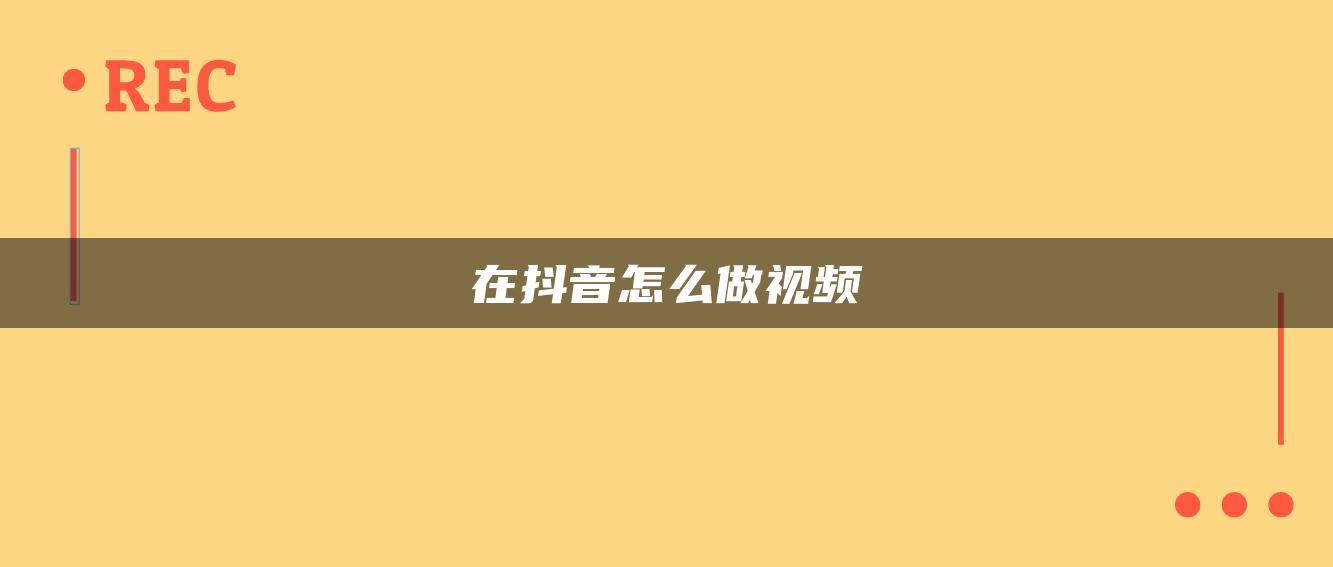 在抖音怎么做視頻