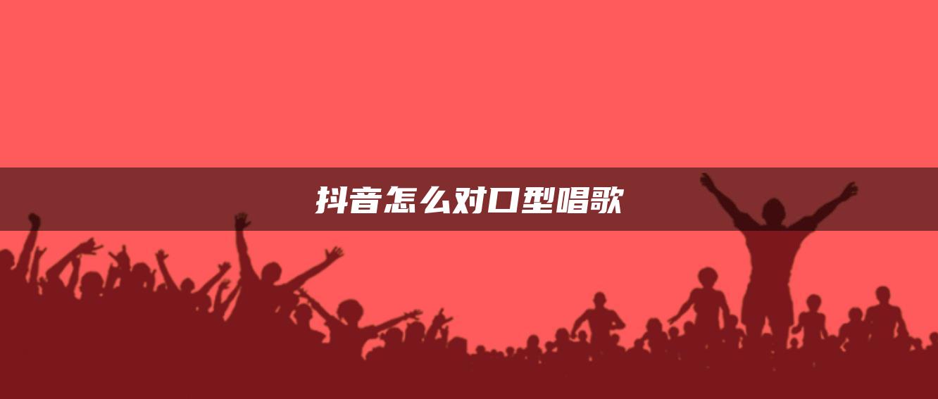 抖音怎么對口型唱歌