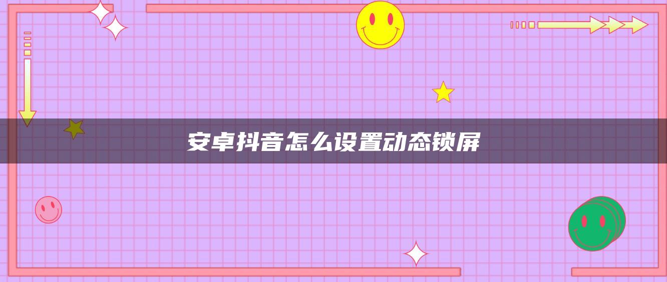 安卓抖音怎么設置動態(tài)鎖屏