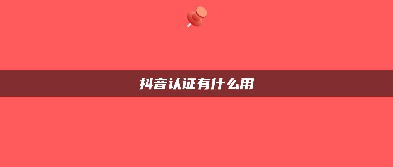 抖音認證有什么用