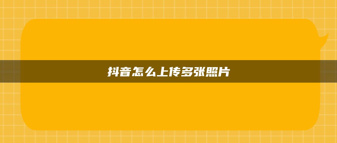 抖音怎么上傳多張照片