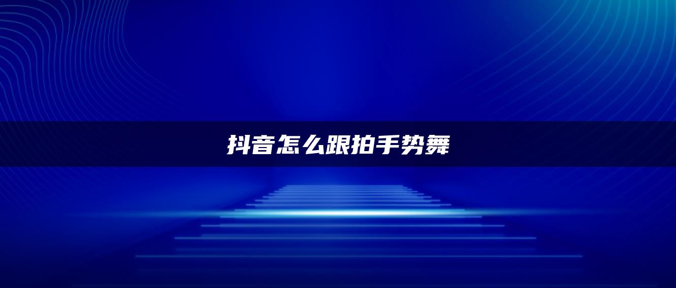 抖音怎么跟拍手勢(shì)舞