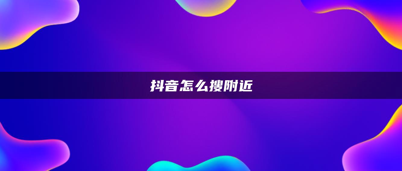 抖音怎么搜附近