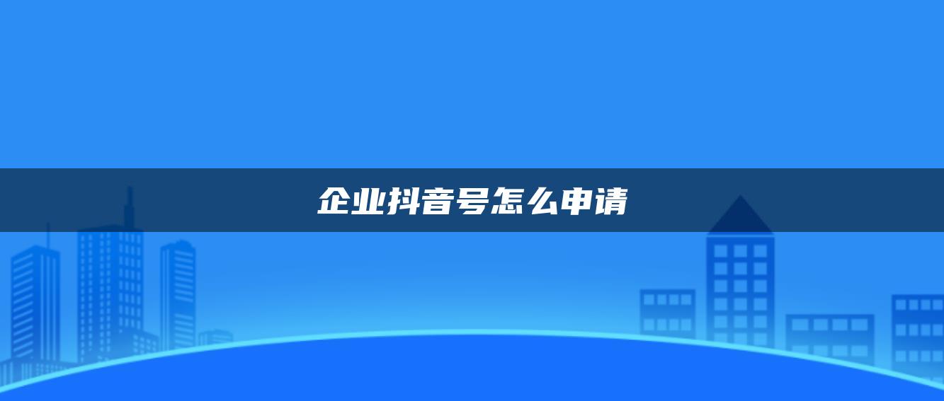 企業(yè)抖音號怎么申請