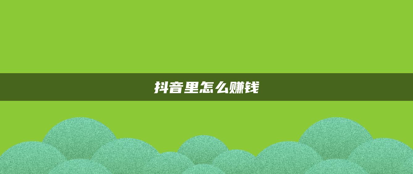 抖音里怎么賺錢(qián)