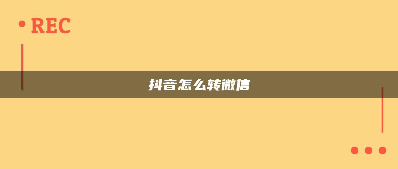 抖音怎么轉(zhuǎn)微信