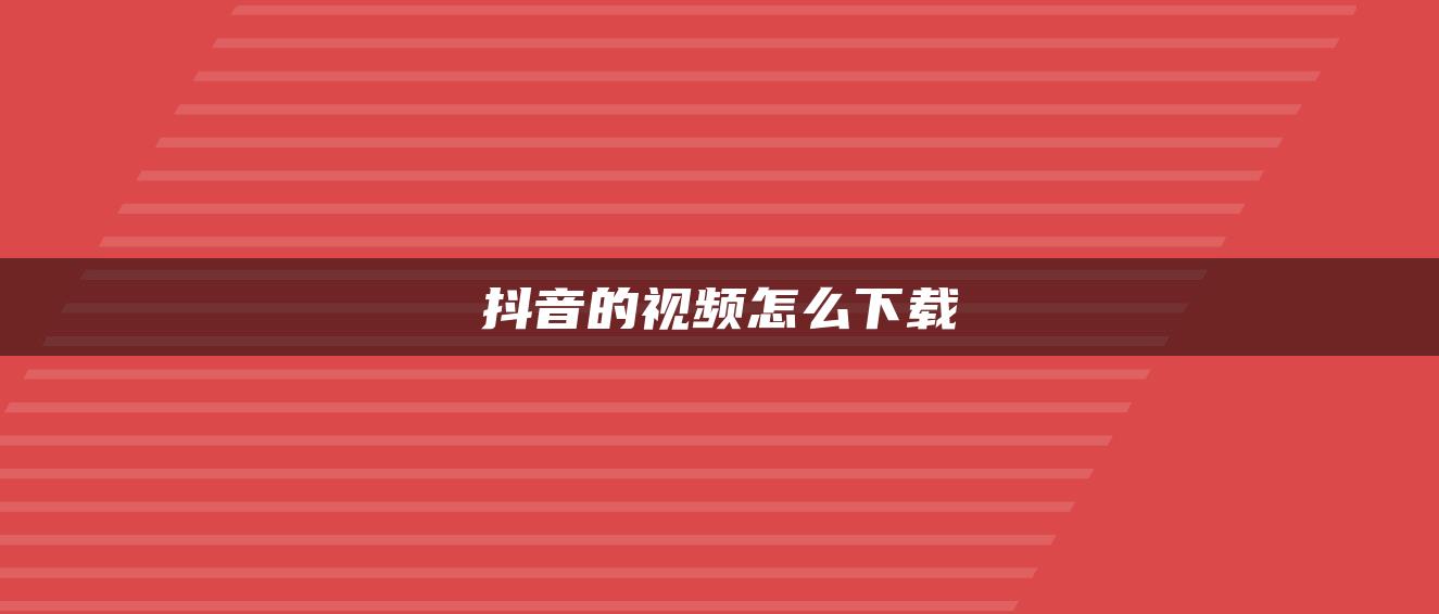 抖音的視頻怎么下載