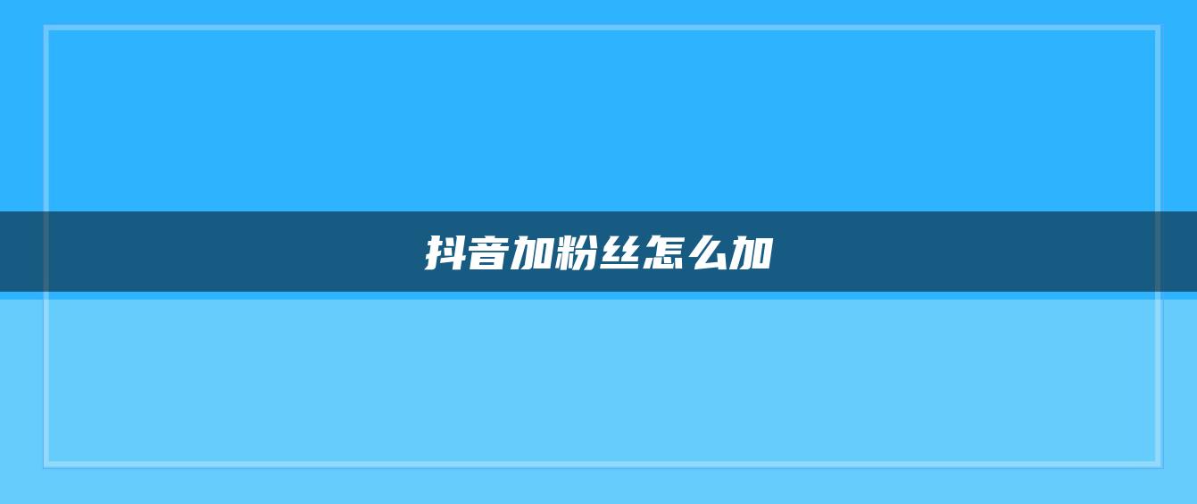 抖音加粉絲怎么加