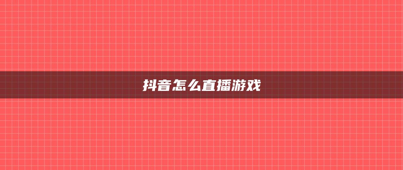 抖音怎么直播游戲