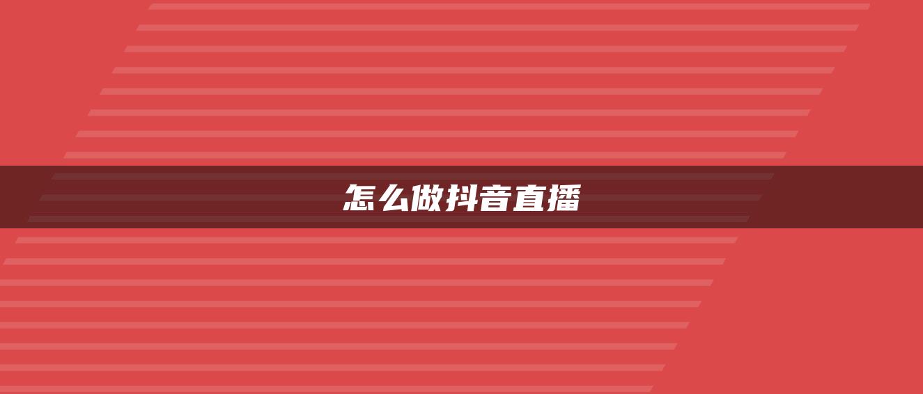 怎么做抖音直播