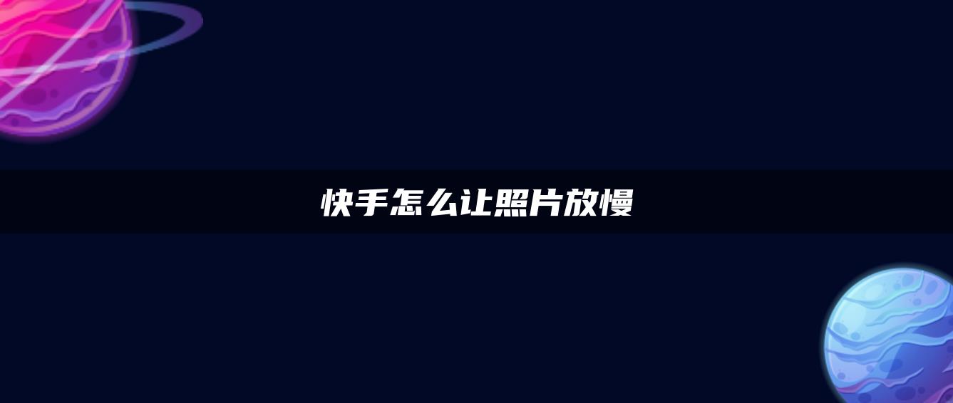 快手怎么讓照片放慢