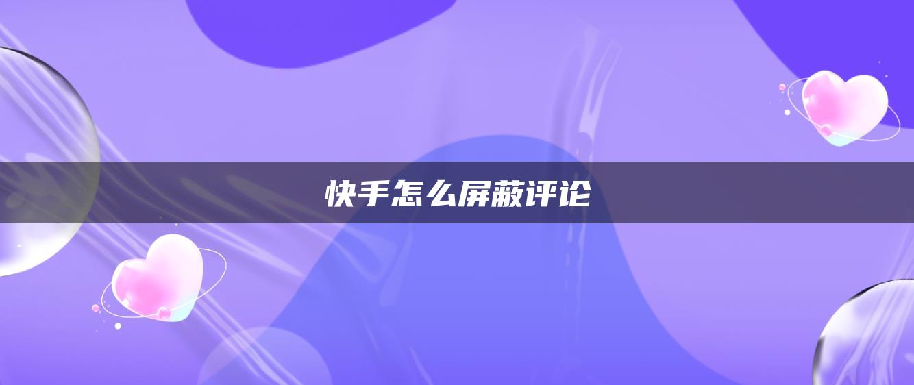 快手怎么屏蔽評論