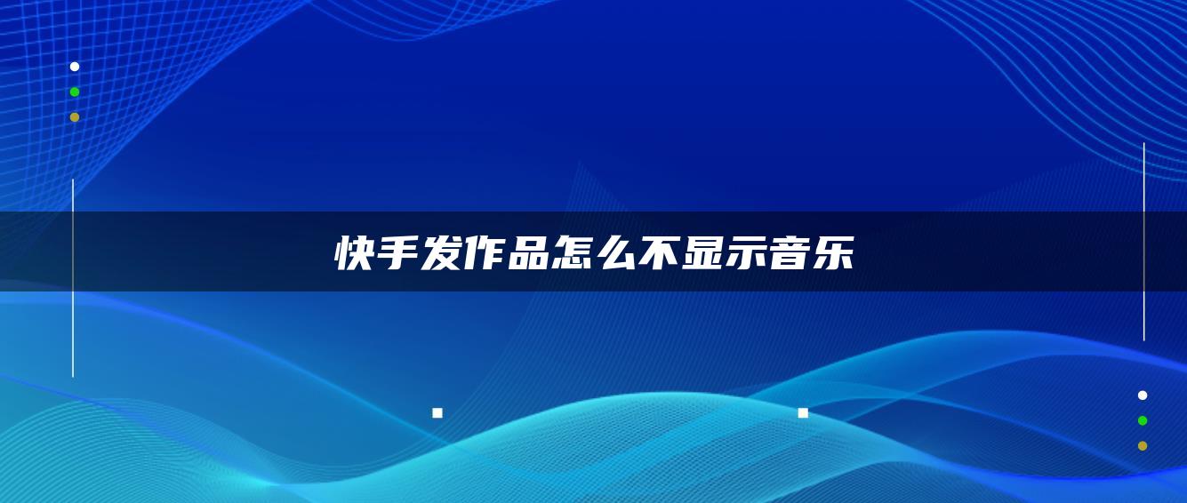 快手發(fā)作品怎么不顯示音樂(lè)