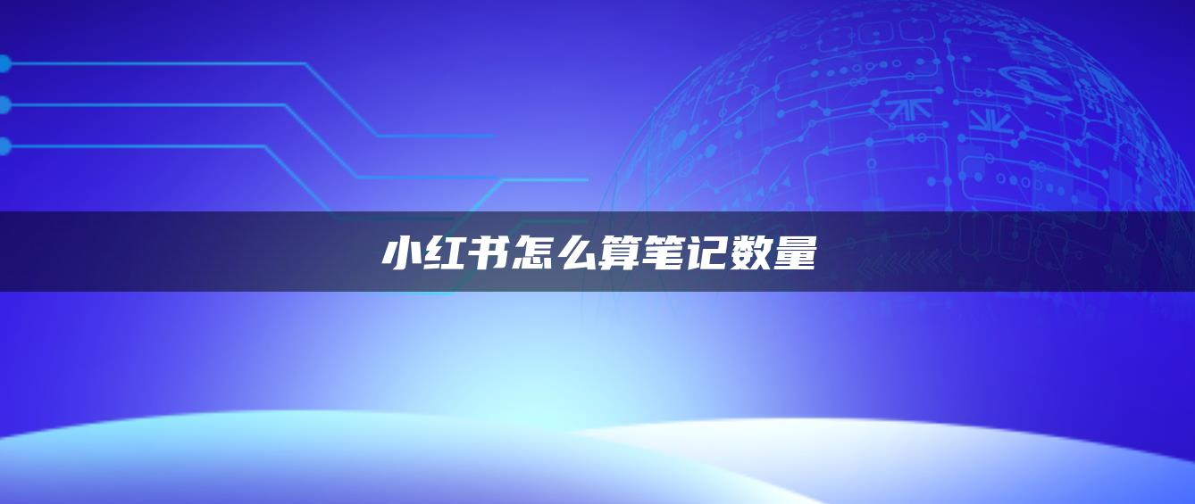 小紅書(shū)怎么算筆記數(shù)量