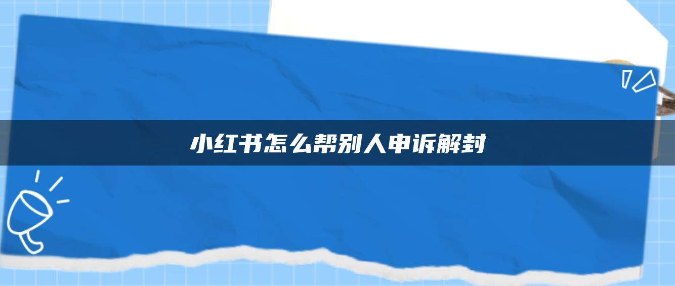 小紅書怎么幫別人申訴解封