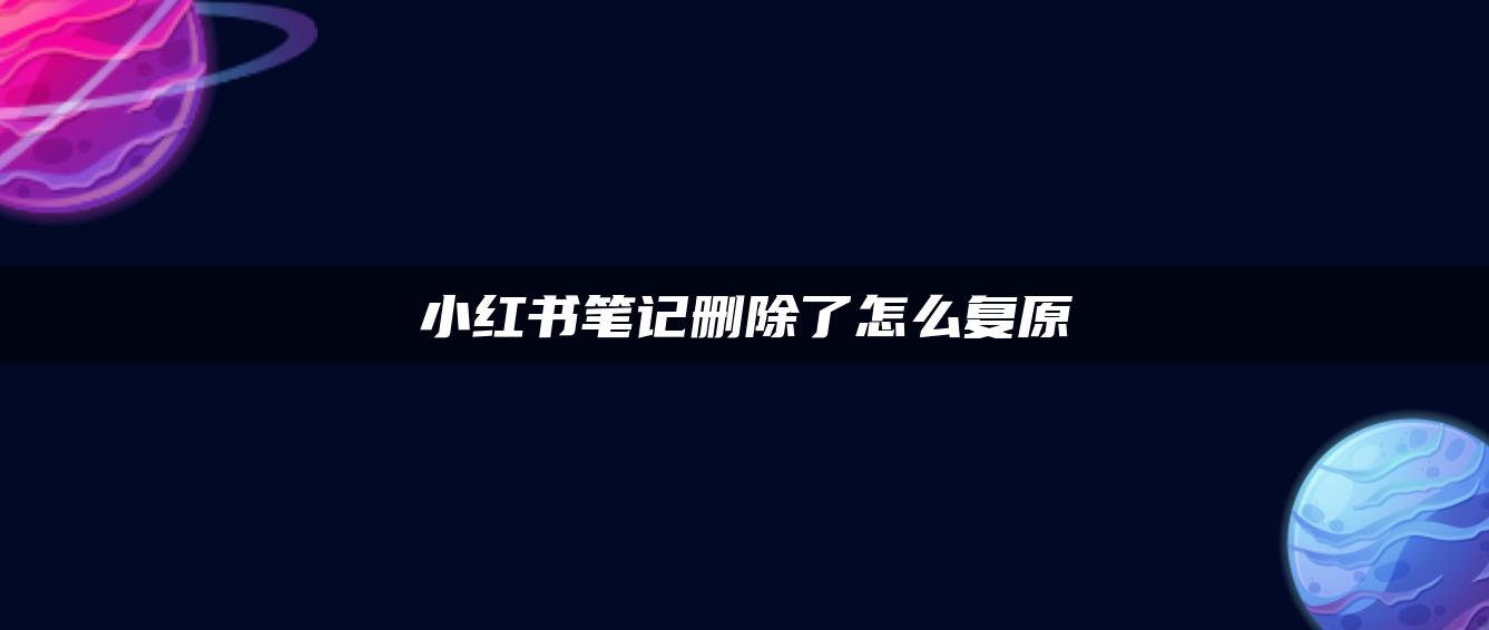 小紅書筆記刪除了怎么復(fù)原