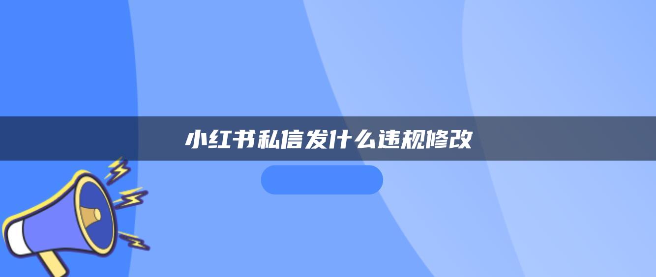 小紅書(shū)私信發(fā)什么違規(guī)修改