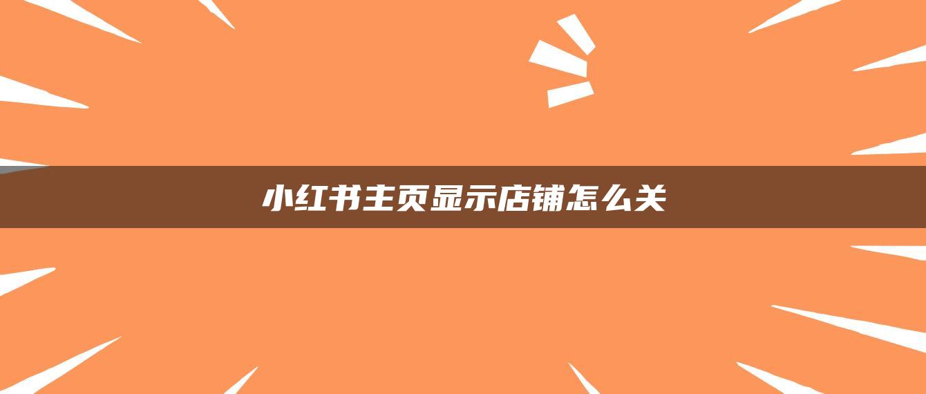 小紅書(shū)主頁(yè)顯示店鋪怎么關(guān)