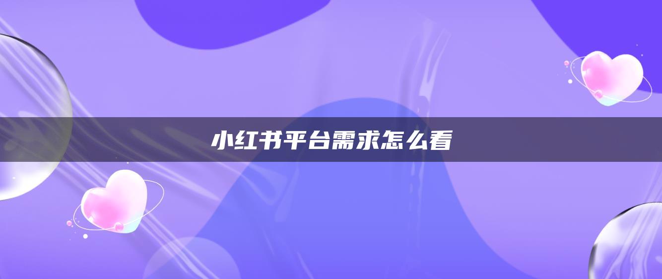 小紅書平臺(tái)需求怎么看