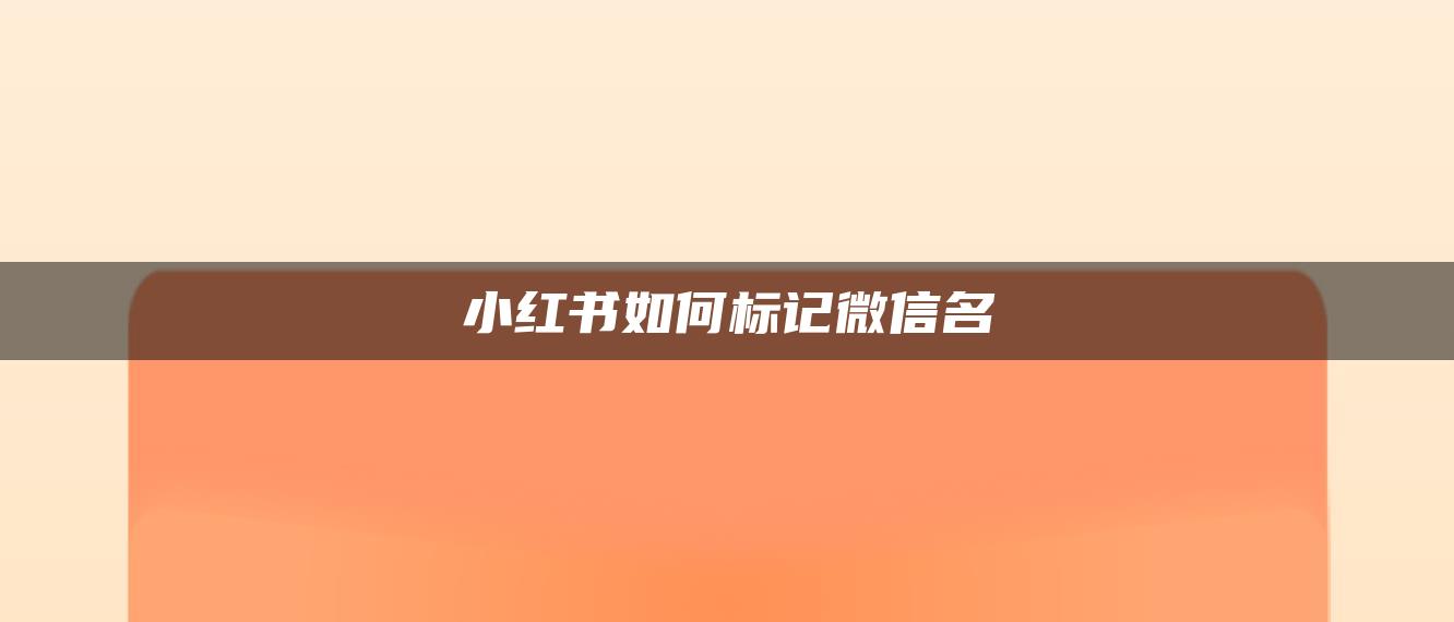 小紅書如何標(biāo)記微信名