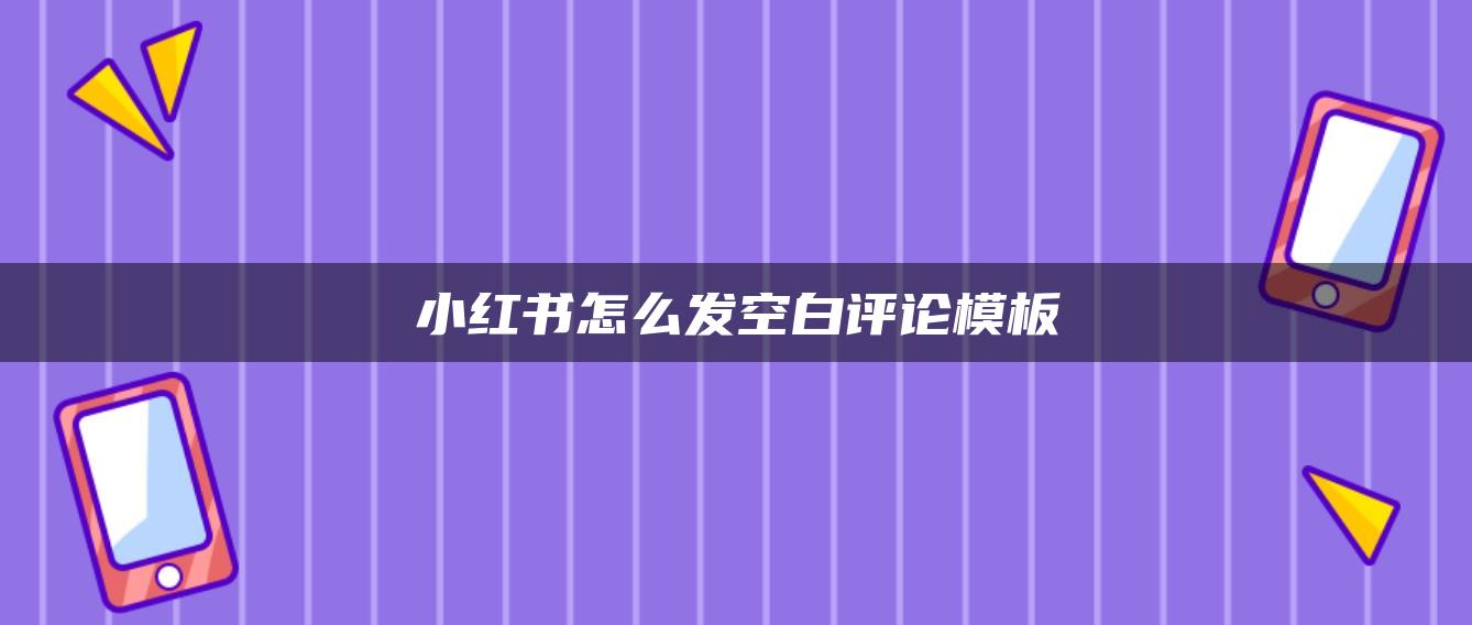 小紅書怎么發(fā)空白評論模板