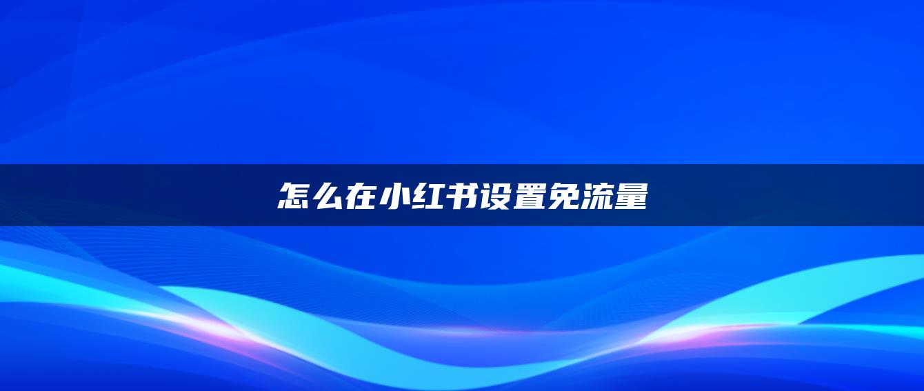 怎么在小紅書設置免流量