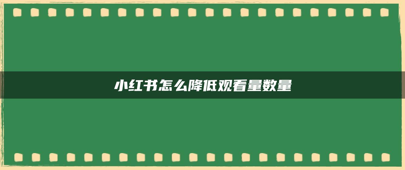 小紅書怎么降低觀看量數(shù)量