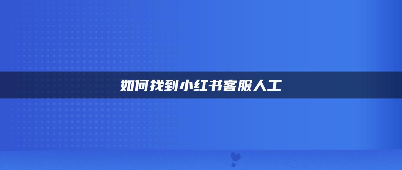 如何找到小紅書客服人工