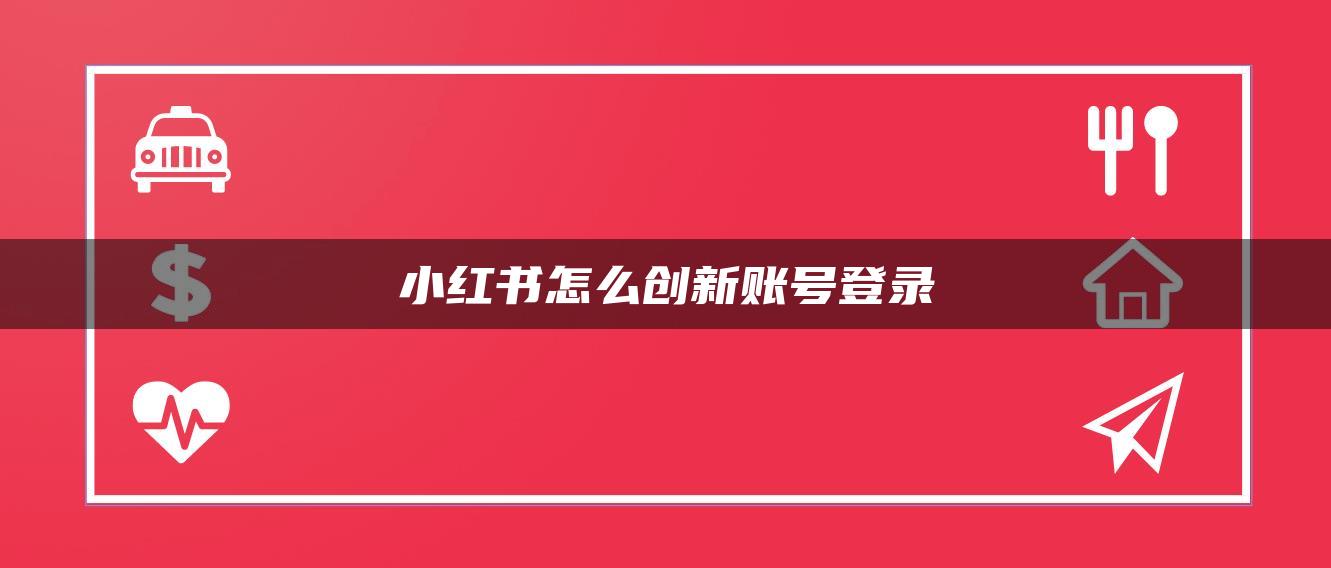 小紅書怎么創(chuàng)新賬號登錄