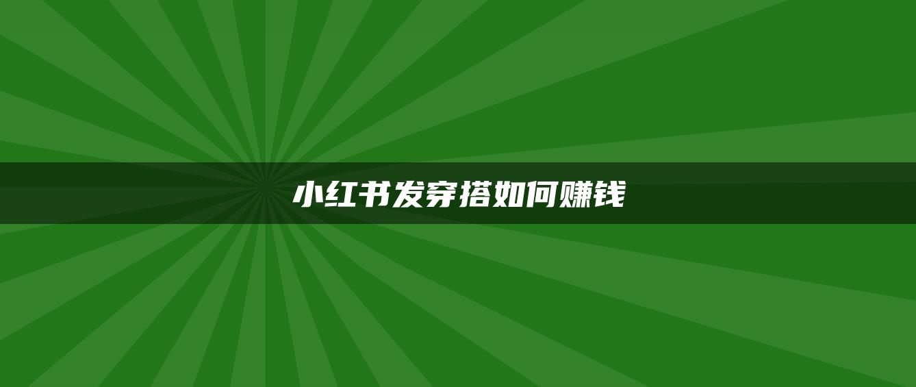 小紅書(shū)發(fā)穿搭如何賺錢