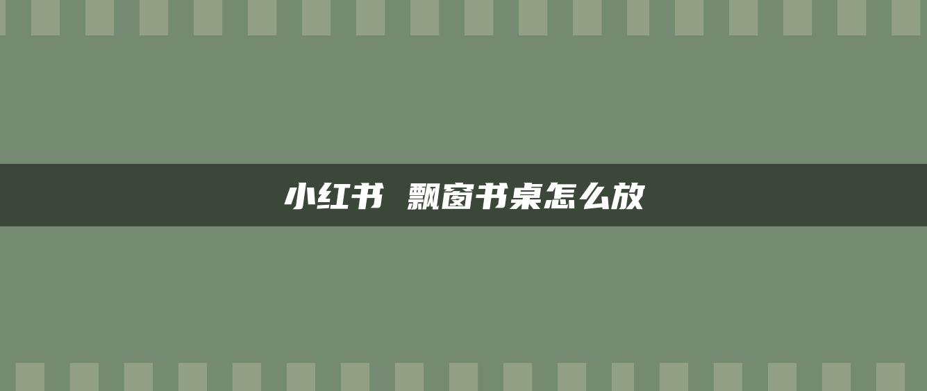 小紅書 飄窗書桌怎么放