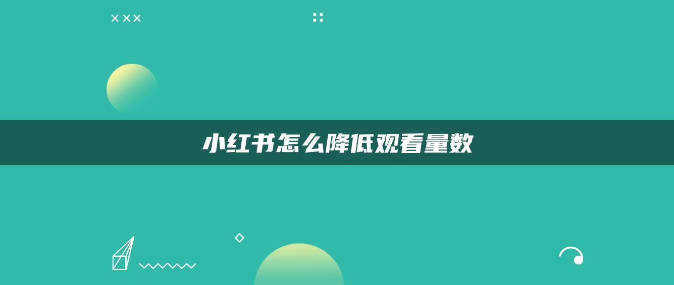 小紅書怎么降低觀看量數(shù)