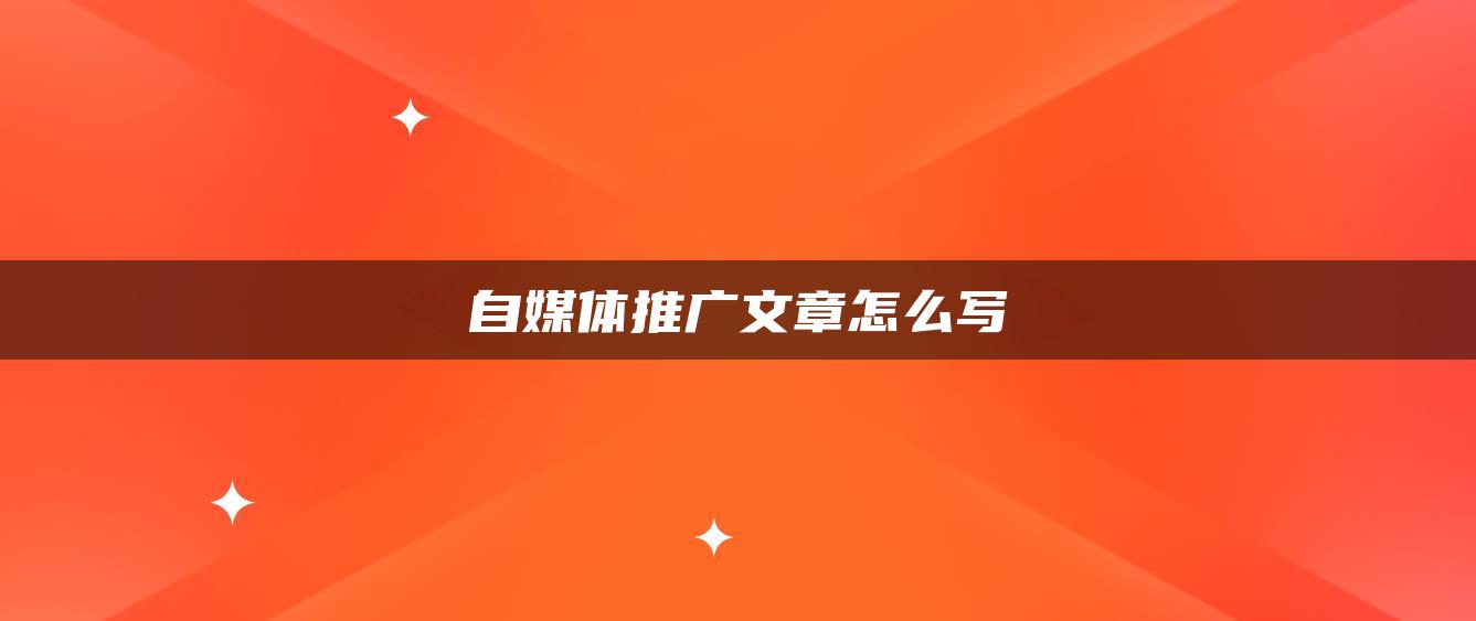 自媒體推廣文章怎么寫