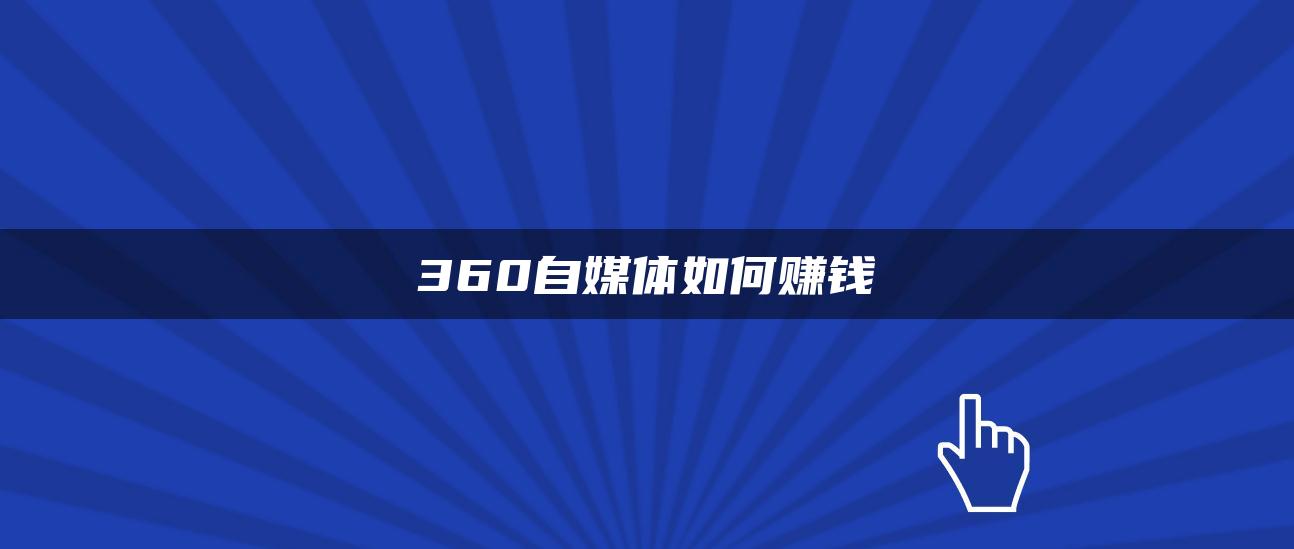 360自媒體如何賺錢