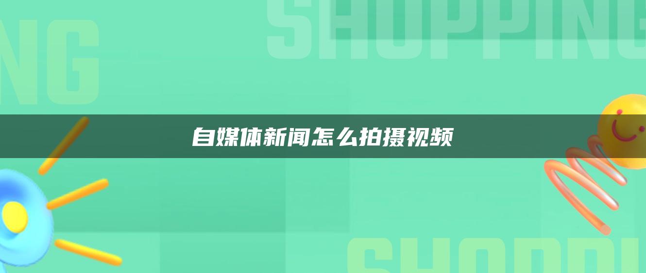 自媒體新聞怎么拍攝視頻